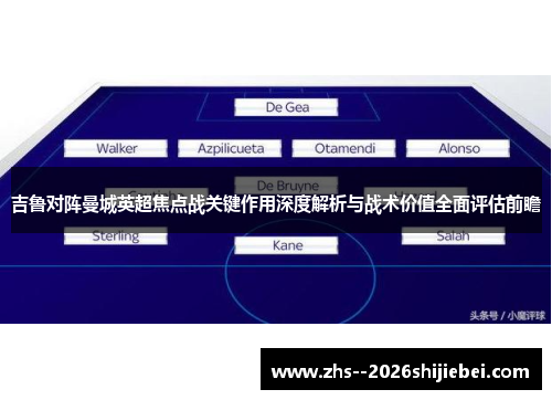 吉鲁对阵曼城英超焦点战关键作用深度解析与战术价值全面评估前瞻
