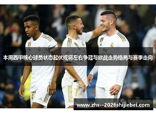 本周西甲核心球员状态起伏或将左右争冠与欧战走势格局与赛季走向