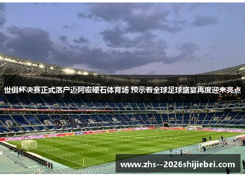 世俱杯决赛正式落户迈阿密硬石体育场 预示着全球足球盛宴再度迎来亮点