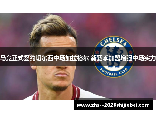 马竞正式签约切尔西中场加拉格尔 新赛季加盟增强中场实力
